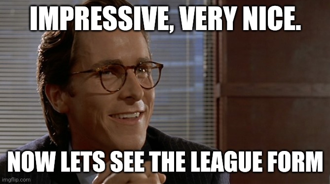 let's see paul allen's card | IMPRESSIVE, VERY NICE. NOW LETS SEE THE LEAGUE FORM | image tagged in let's see paul allen's card | made w/ Imgflip meme maker