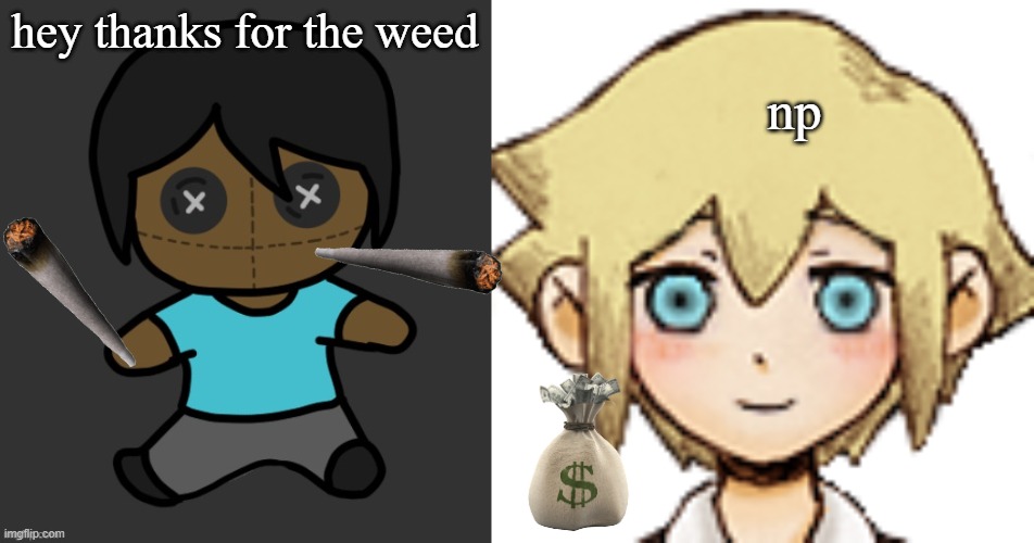 he got tha weed | np; hey thanks for the weed | image tagged in omori addict voodooo doll ty discoo,basil smiling | made w/ Imgflip meme maker