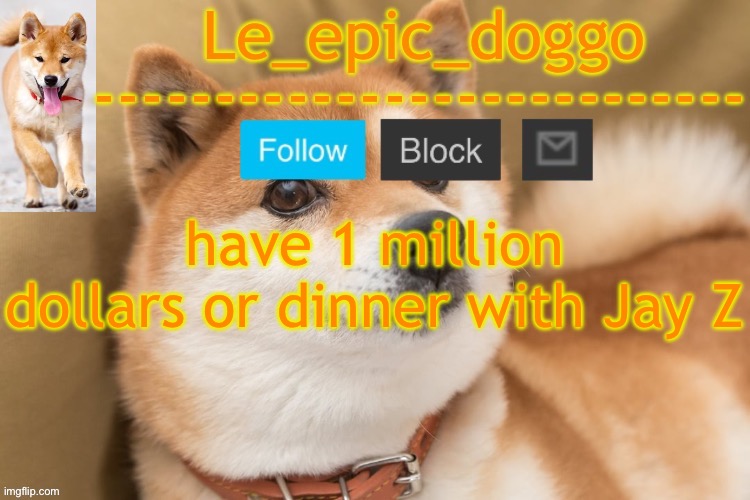 epic doggo's temp back in old fashion | have 1 million dollars or dinner with Jay Z | image tagged in epic doggo's temp back in old fashion | made w/ Imgflip meme maker