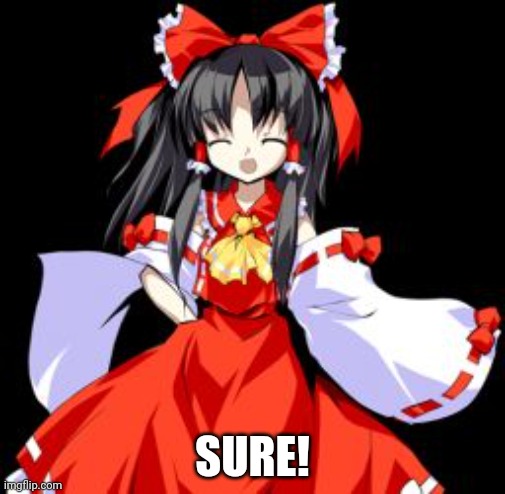 Reimu Hakurei | SURE! | image tagged in reimu hakurei | made w/ Imgflip meme maker