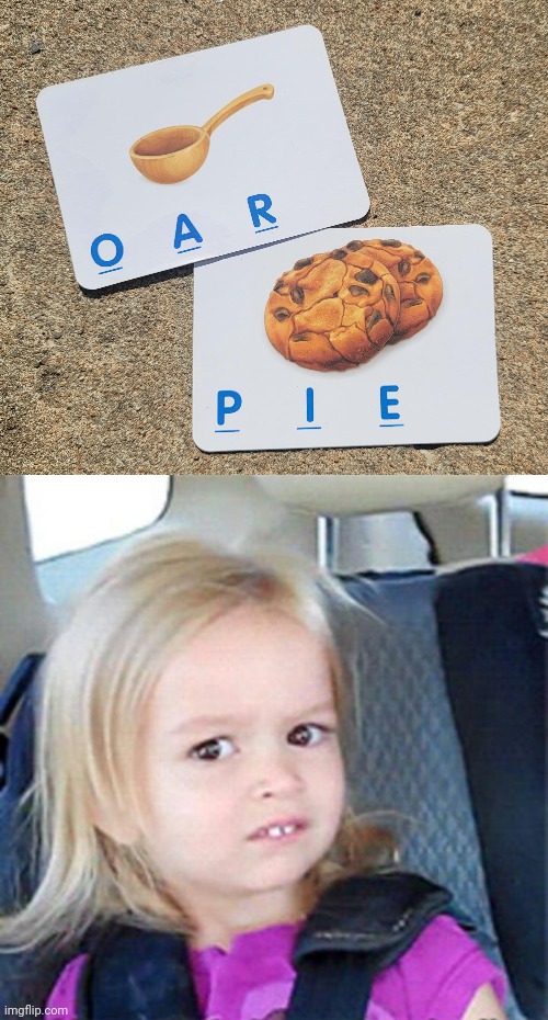 Oar, pie | image tagged in confused little girl,oar,pie,cookies,you had one job,memes | made w/ Imgflip meme maker