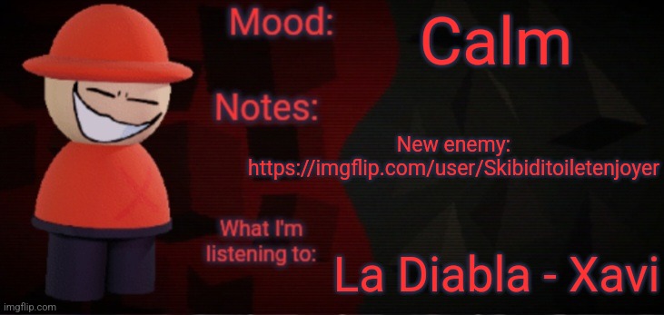 (Freaky: Already perma-banned his ass) | Calm; New enemy: https://imgflip.com/user/Skibiditoiletenjoyer; La Diabla - Xavi | image tagged in opposition x announcement temp faker | made w/ Imgflip meme maker