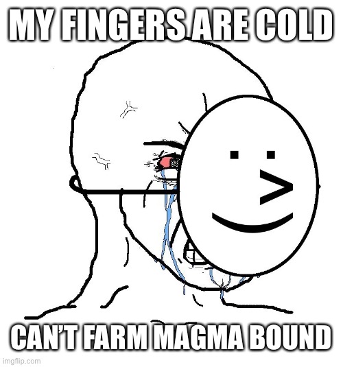 Grrrr | MY FINGERS ARE COLD; CAN’T FARM MAGMA BOUND | image tagged in pretending to be happy hiding crying behind a mask | made w/ Imgflip meme maker