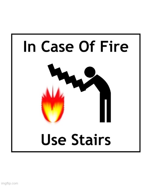 in case of fire use stairs | image tagged in in case of fire use stairs | made w/ Imgflip meme maker