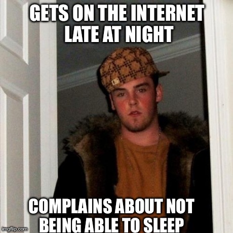 Scumbag Steve Meme | GETS ON THE INTERNET LATE AT NIGHT COMPLAINS ABOUT NOT BEING ABLE TO SLEEP | image tagged in memes,scumbag steve | made w/ Imgflip meme maker