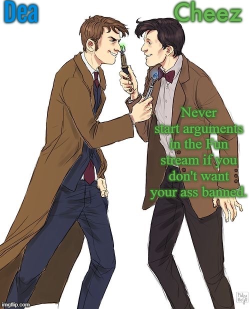 AndrewFinlayson looks there pretty regularly | Never start arguments in the Fun stream if you don't want your ass banned. | image tagged in dea and cheez's shared temp | made w/ Imgflip meme maker