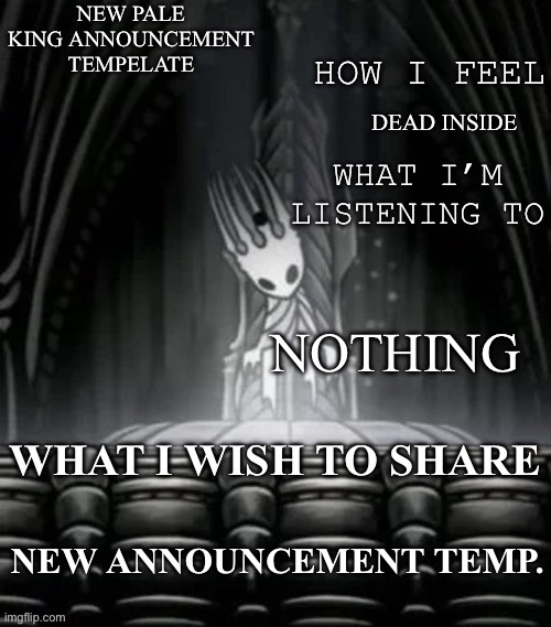 Pale king announcement template | DEAD INSIDE; NOTHING; NEW ANNOUNCEMENT TEMP. | image tagged in pale king announcement template | made w/ Imgflip meme maker