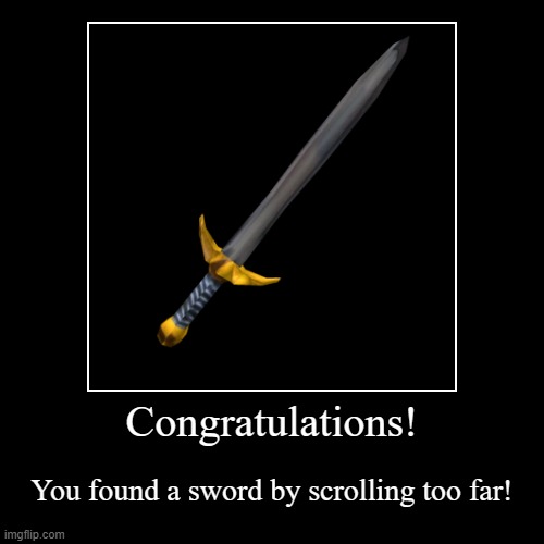 yay!!! | Congratulations! | You found a sword by scrolling too far! | image tagged in funny,demotivationals | made w/ Imgflip demotivational maker