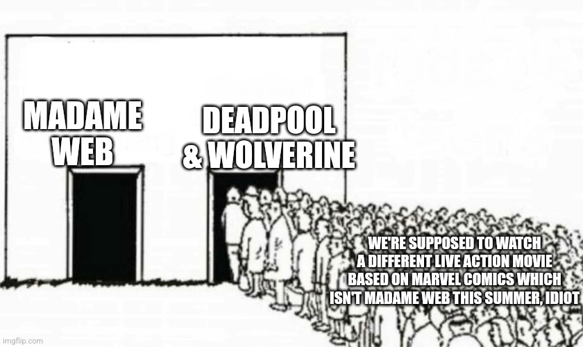 Two doors crowd | DEADPOOL & WOLVERINE; MADAME WEB; WE'RE SUPPOSED TO WATCH A DIFFERENT LIVE ACTION MOVIE BASED ON MARVEL COMICS WHICH ISN'T MADAME WEB THIS SUMMER, IDIOT | image tagged in two doors crowd,madame web,deadpool | made w/ Imgflip meme maker