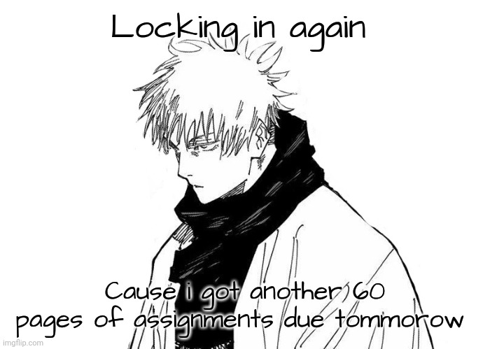 Gojo Locked in | Locking in again; Cause i got another 60 pages of assignments due tommorow | image tagged in gojo locked in | made w/ Imgflip meme maker