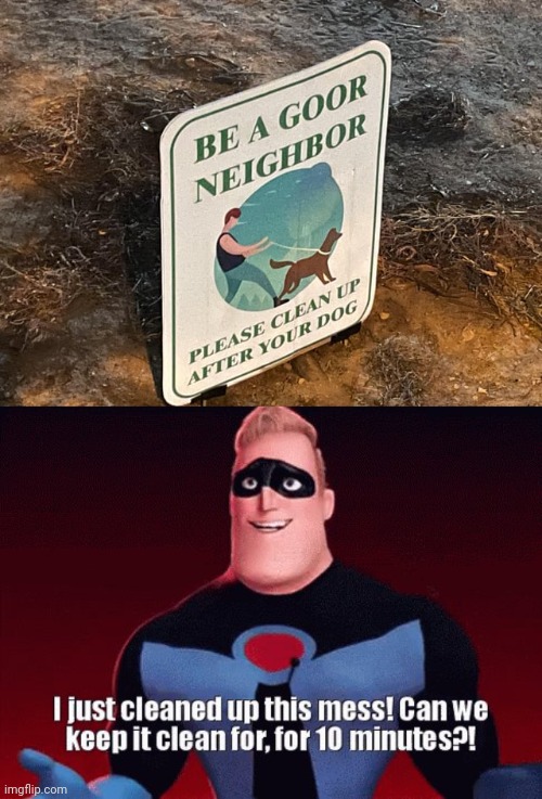 Goor neighbor | image tagged in mr incredible i just cleaned up this mess,dog,neighbor,memes,you had one job,sign | made w/ Imgflip meme maker