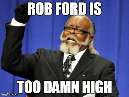 Too Damn High Meme | ROB FORD IS TOO DAMN HIGH | image tagged in memes,too damn high,AdviceAnimals | made w/ Imgflip meme maker