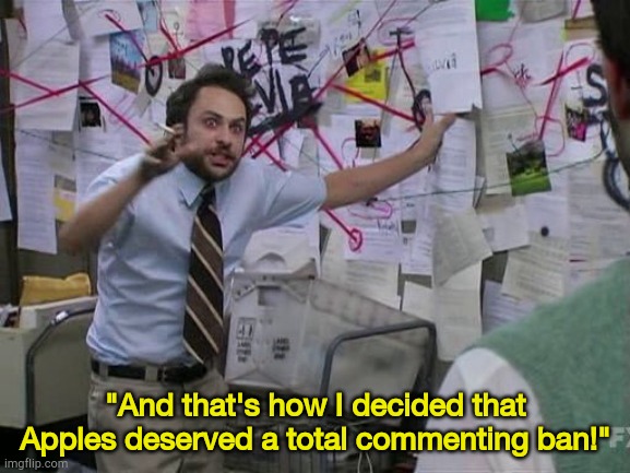 "Because I said so, damnit!" | "And that's how I decided that Apples deserved a total commenting ban!" | image tagged in me trying to explain | made w/ Imgflip meme maker