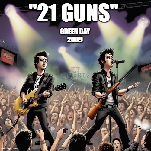 Guns | "21 GUNS"; GREEN DAY
2009 | image tagged in 2nd amendment,gun rights,rock music,green day,rock and roll | made w/ Imgflip meme maker