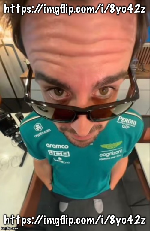 https://imgflip.com/i/8yo42z | https://imgflip.com/i/8yo42z; https://imgflip.com/i/8yo42z | image tagged in fernando alonso | made w/ Imgflip meme maker