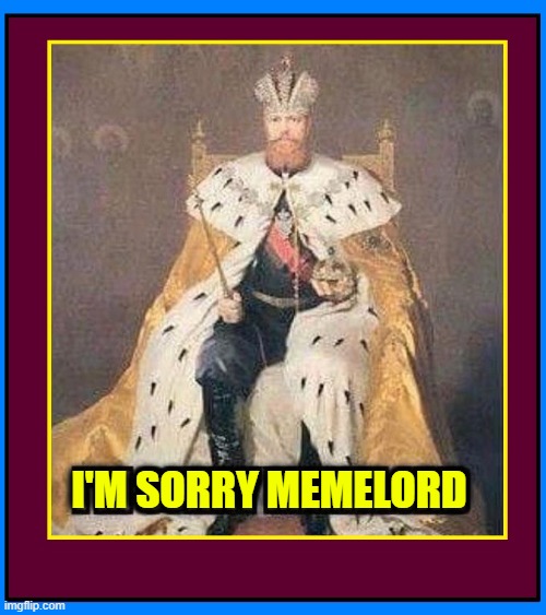 I'M SORRY MEMELORD | made w/ Imgflip meme maker