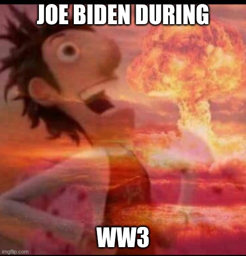 MushroomCloudy | JOE BIDEN DURING; WW3 | image tagged in mushroomcloudy,joe biden,joe biden 2030 | made w/ Imgflip meme maker