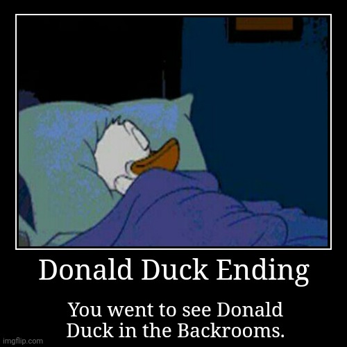 Donald Duck Ending. | Donald Duck Ending | You went to see Donald Duck in the Backrooms. | image tagged in funny,demotivationals | made w/ Imgflip demotivational maker