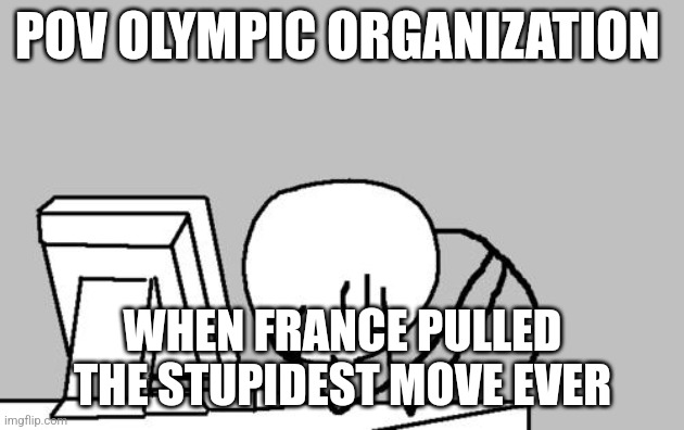 Computer Guy Facepalm Meme | POV OLYMPIC ORGANIZATION; WHEN FRANCE PULLED THE STUPIDEST MOVE EVER | image tagged in memes,computer guy facepalm,france,olympics | made w/ Imgflip meme maker