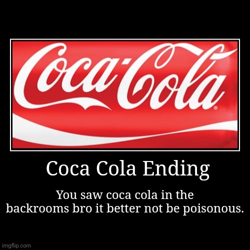 Coca cola hola? | Coca Cola Ending | You saw coca cola in the backrooms bro it better not be poisonous. | image tagged in funny,demotivationals | made w/ Imgflip demotivational maker