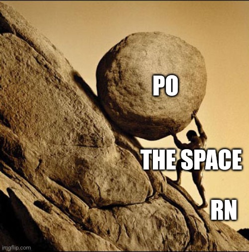 One must imagine Sisyphus happy | RN PO THE SPACE | image tagged in one must imagine sisyphus happy | made w/ Imgflip meme maker