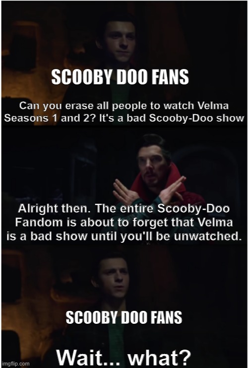 Forget Velma, forget it | SCOOBY DOO FANS; Can you erase all people to watch Velma Seasons 1 and 2? It's a bad Scooby-Doo show; Alright then. The entire Scooby-Doo Fandom is about to forget that Velma is a bad show until you'll be unwatched. SCOOBY DOO FANS; Wait... what? | image tagged in spidey spell mishap,forget,scooby doo,doctor strange | made w/ Imgflip meme maker