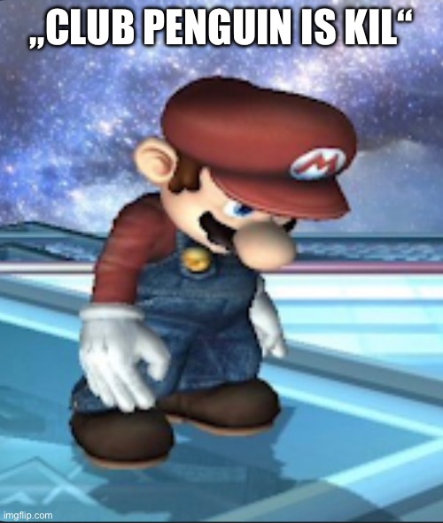 Depressed Mario | „CLUB PENGUIN IS KIL“ | image tagged in depressed mario | made w/ Imgflip meme maker