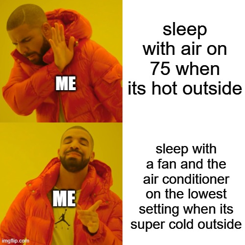 I can't sleep when its on 75 it has to be 69 or 62 which is the lowest it will go and I have a fan on too | sleep with air on 75 when its hot outside; ME; sleep with a fan and the air conditioner on the lowest setting when its super cold outside; ME | image tagged in memes,true fact | made w/ Imgflip meme maker