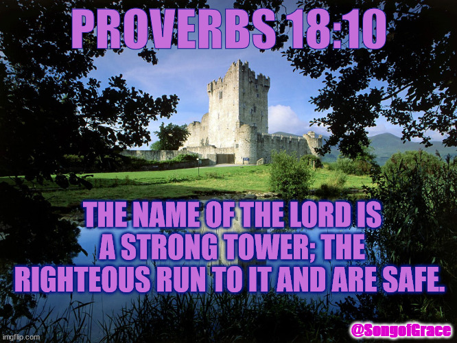 Proverbs 18:10 | PROVERBS 18:10; THE NAME OF THE LORD IS A STRONG TOWER; THE RIGHTEOUS RUN TO IT AND ARE SAFE. @SongofGrace | image tagged in castle tower lake | made w/ Imgflip meme maker