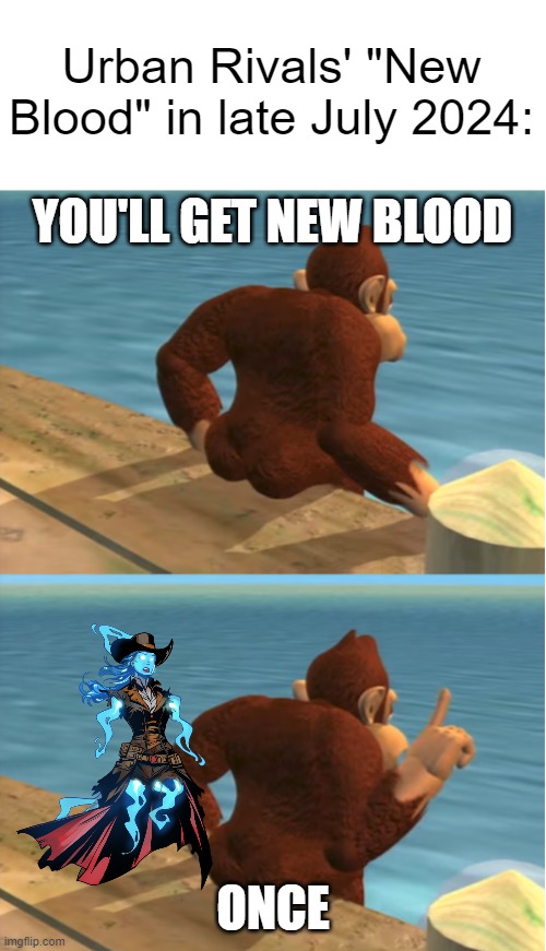 RIP Four Cards New Blood | Urban Rivals' "New Blood" in late July 2024:; YOU'LL GET NEW BLOOD; ONCE | image tagged in donkey kong,urban rivals,you can spank it once | made w/ Imgflip meme maker