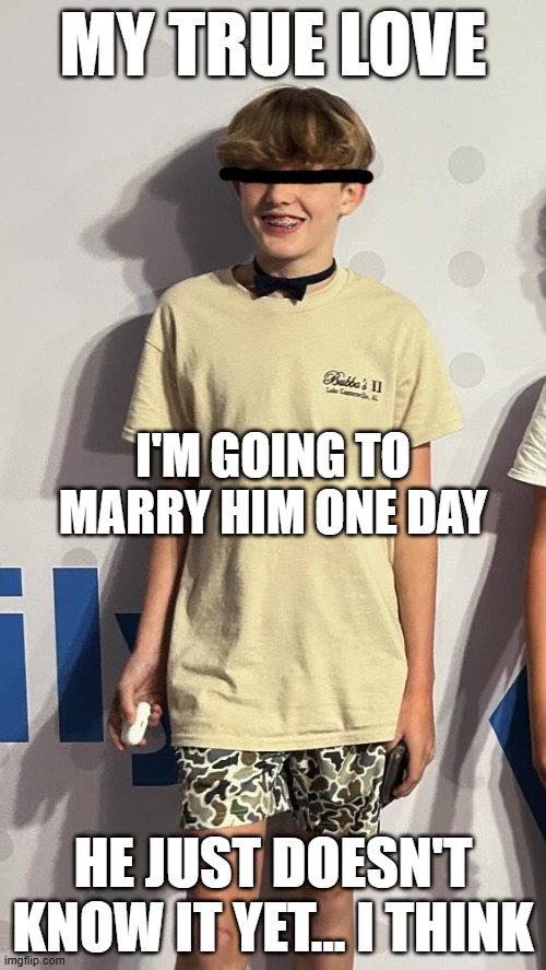 (❤️ ω ❤️) | MY TRUE LOVE; I'M GOING TO MARRY HIM ONE DAY; HE JUST DOESN'T KNOW IT YET... I THINK | made w/ Imgflip meme maker