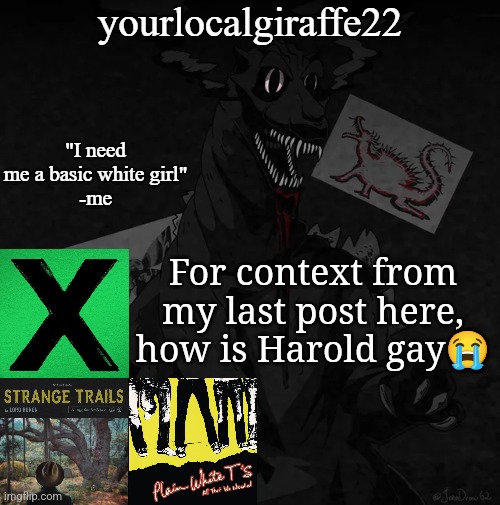 yourlocalgiraffe22 | For context from my last post here, how is Harold gay😭 | image tagged in yourlocalgiraffe22 | made w/ Imgflip meme maker