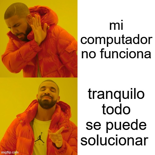 meme | mi computador no funciona; tranquilo todo se puede solucionar | image tagged in memes,drake hotline bling | made w/ Imgflip meme maker