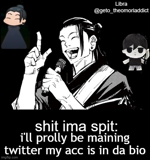 geto_theomoriaddict announcement | i'll prolly be maining twitter my acc is in da bio | image tagged in geto_theomoriaddict announcement | made w/ Imgflip meme maker