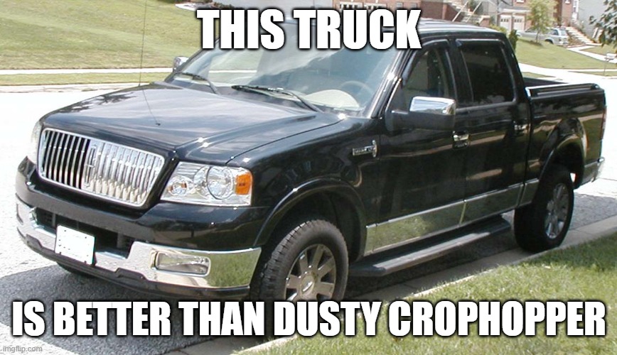 Truck | THIS TRUCK; IS BETTER THAN DUSTY CROPHOPPER | image tagged in truck | made w/ Imgflip meme maker