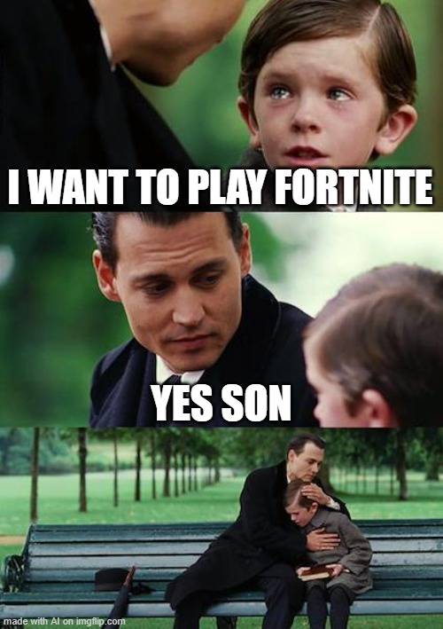 Finding Neverland Meme | I WANT TO PLAY FORTNITE; YES SON | image tagged in memes,finding neverland,fortnite,crying,cry,sad | made w/ Imgflip meme maker