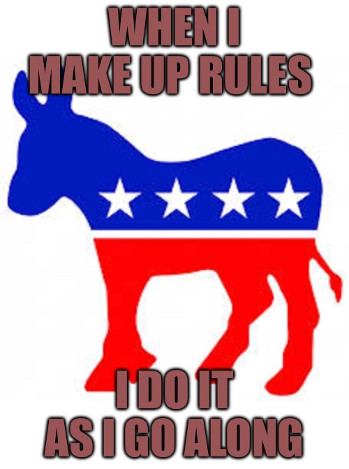 Flying High | WHEN I MAKE UP RULES; I DO IT AS I GO ALONG | image tagged in democrat donkey,supreme court,democrats,corruption,voter fraud,laws | made w/ Imgflip meme maker