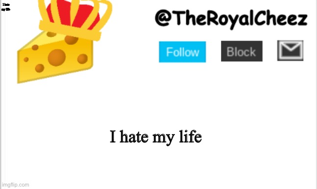 TheRoyalCheez Update Template (NEW) | I hate my life; I hate my life | image tagged in theroyalcheez update template new | made w/ Imgflip meme maker