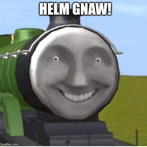 *WHEEZE* | HELM GNAW! | image tagged in wheeze | made w/ Imgflip meme maker