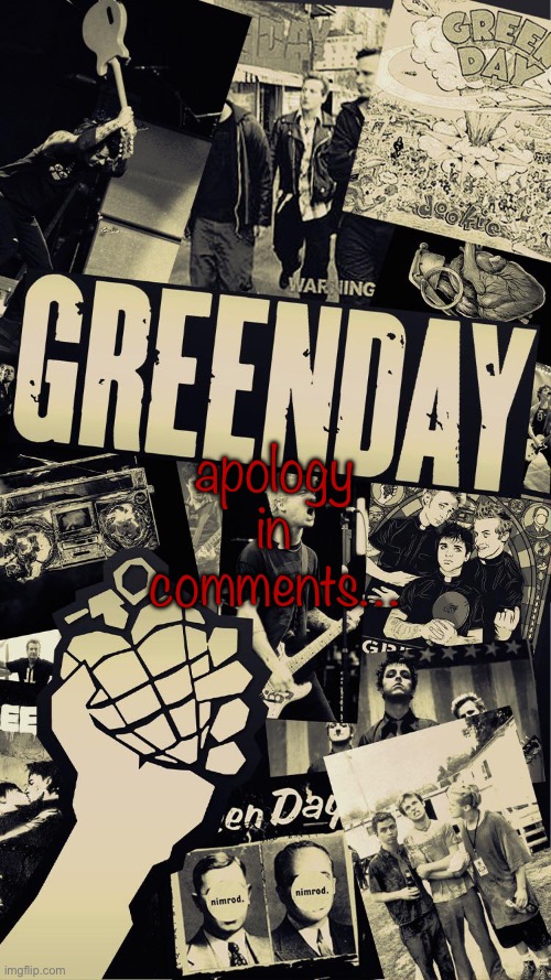 Sorry | apology in comments… | image tagged in green day wallpaper | made w/ Imgflip meme maker