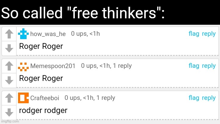 So called "free thinkers": | image tagged in b1,roger roger,frost | made w/ Imgflip meme maker