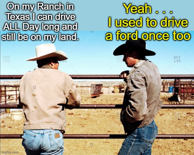 2 Cowboys talking Ford Tough | Yeah . . . I used to drive a ford once too; On my Ranch in Texas I can drive ALL Day long and still be on my land. | image tagged in two cowboys talking,ford truck | made w/ Imgflip meme maker