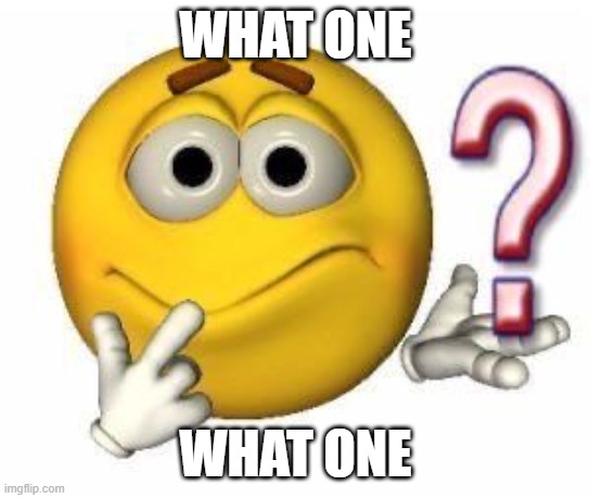 confused emoji | WHAT ONE WHAT ONE | image tagged in confused emoji | made w/ Imgflip meme maker