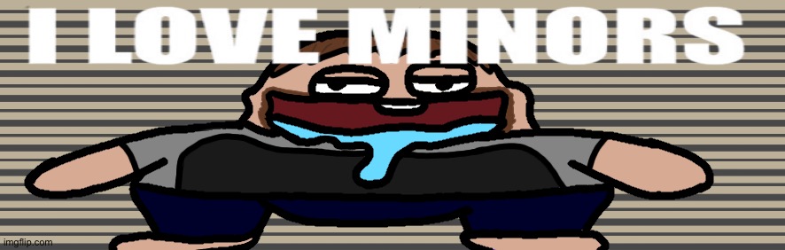 I love minors 2 | image tagged in i love minors 2 | made w/ Imgflip meme maker