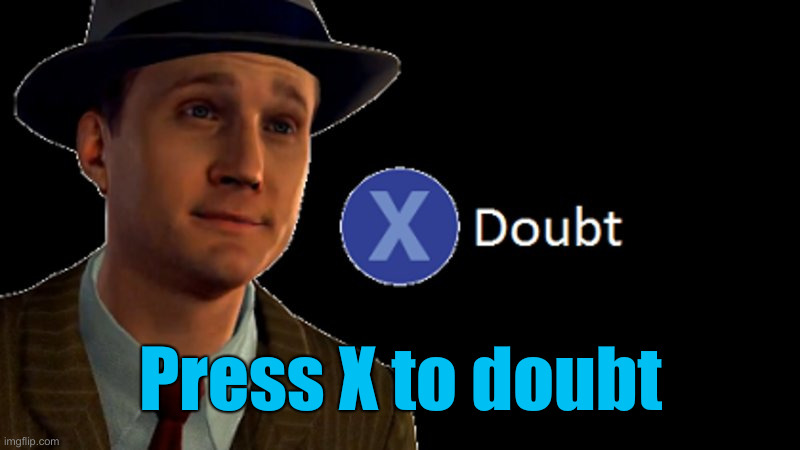 L.A. Noire Press X To Doubt | Press X to doubt | image tagged in l a noire press x to doubt | made w/ Imgflip meme maker