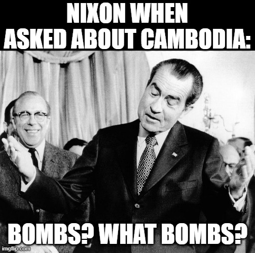 Operation Menu | NIXON WHEN ASKED ABOUT CAMBODIA:; BOMBS? WHAT BOMBS? | image tagged in history memes | made w/ Imgflip meme maker