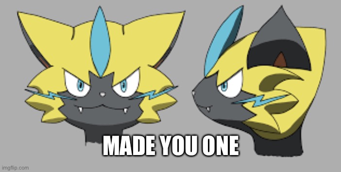 Zeraora face | MADE YOU ONE | image tagged in zeraora face | made w/ Imgflip meme maker