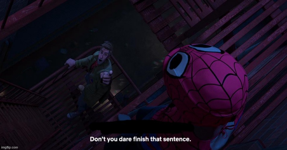 Don’t you dare finish that sentence | image tagged in don t you dare finish that sentence | made w/ Imgflip meme maker