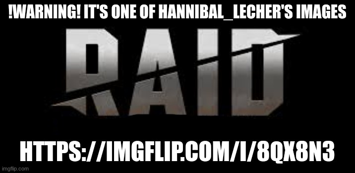 Raid Shadow Legends | !WARNING! IT'S ONE OF HANNIBAL_LECHER'S IMAGES; HTTPS://IMGFLIP.COM/I/8QX8N3 | image tagged in raid shadow legends | made w/ Imgflip meme maker