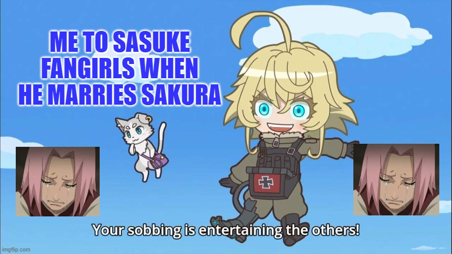 Sasuke fangirls | ME TO SASUKE FANGIRLS WHEN HE MARRIES SAKURA | image tagged in the saga of tanya the evil,naruto sasuke,naruto,naruto shippuden,naruto sasuke and sakura,sakura | made w/ Imgflip meme maker